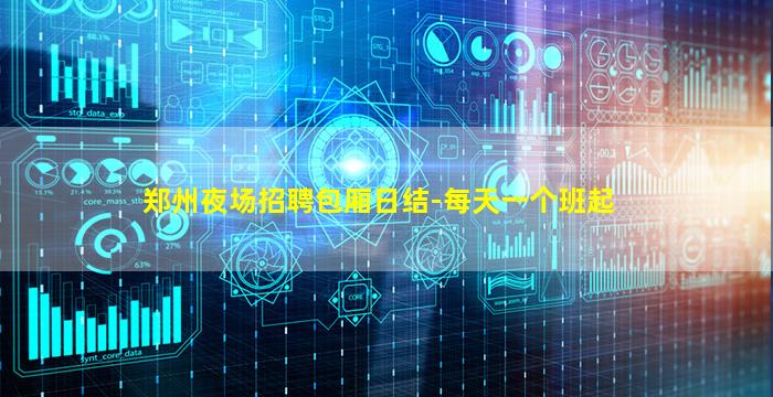 郑州夜场招聘包厢日结-每天一个班起